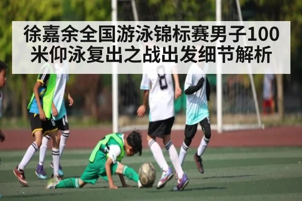 徐嘉余全国游泳锦标赛男子100米仰泳复出之战出发细节解析