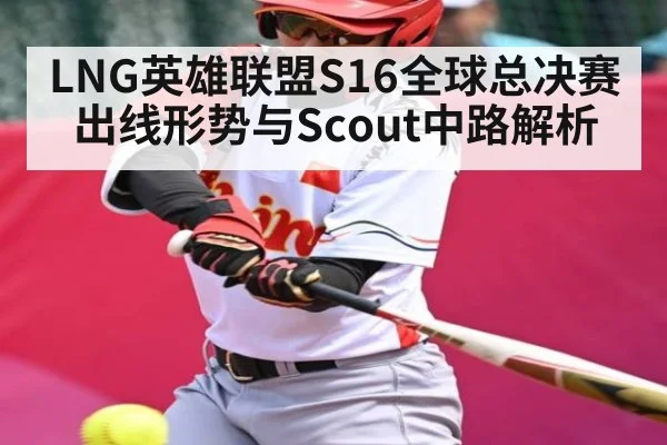 LNG英雄联盟S16全球总决赛出线形势与Scout中路解析